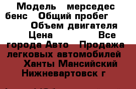  › Модель ­ мерседес бенс › Общий пробег ­ 214 000 › Объем двигателя ­ 3 › Цена ­ 400 000 - Все города Авто » Продажа легковых автомобилей   . Ханты-Мансийский,Нижневартовск г.